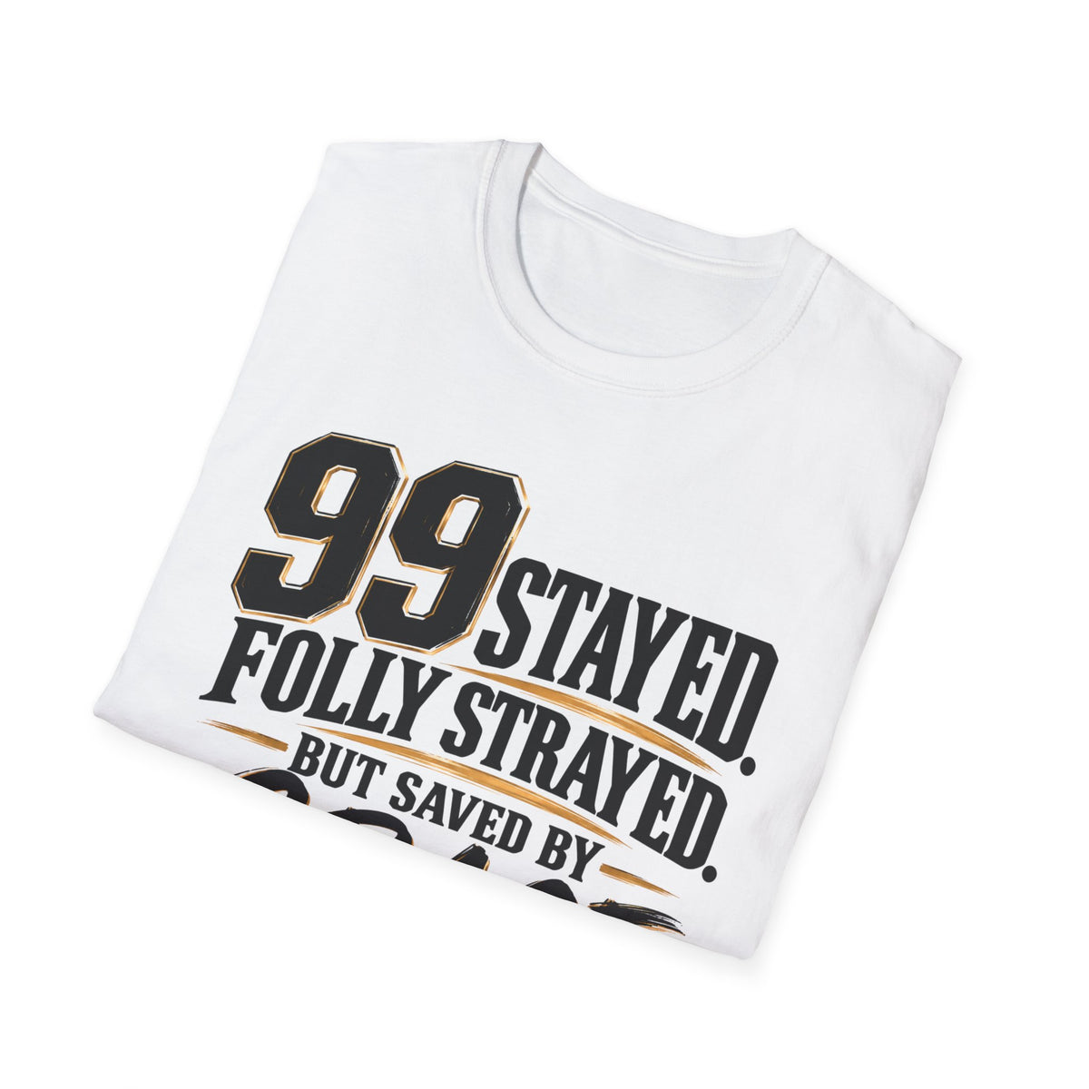 99 Stayed Folly Strayed But Saved by Grace Christian T-Shirt